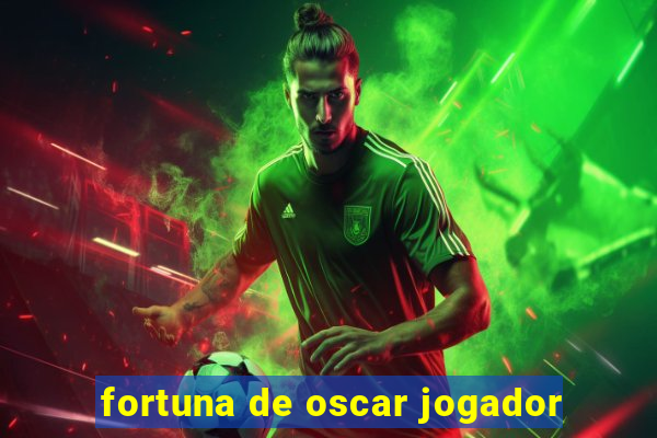 fortuna de oscar jogador